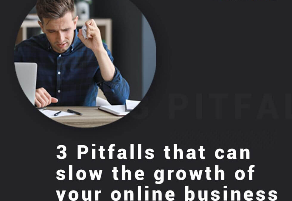 Three Pitfalls that can slow the growth of your online business